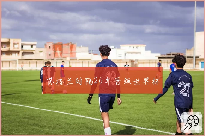 苏格兰时隔26年晋级世界杯