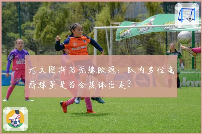 尤文图斯若无缘欧冠,队内多位高薪球星是否会集体出走?