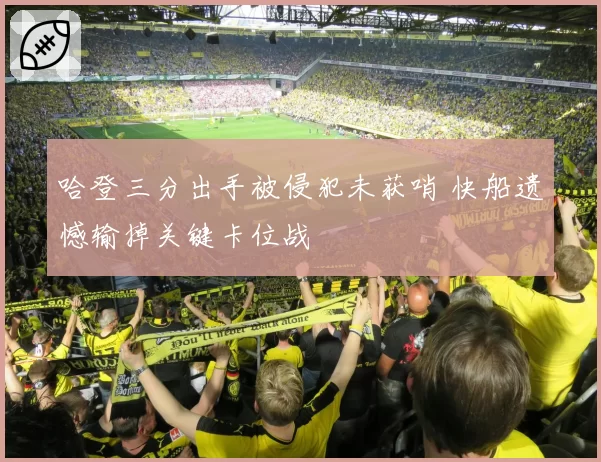 哈登三分出手被侵犯未获哨 快船遗憾输掉关键卡位战